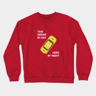 Taxi Driver by day. Hero by night. Crewneck Sweatshirt